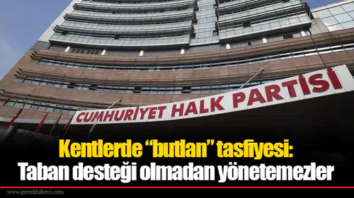 Kentlerde “butlan” tasfiyesi: Taban desteği olmadan yönetemezler