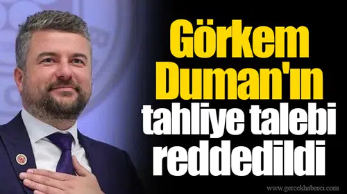 Görkem Duman'ın tahliye talebi reddedildi