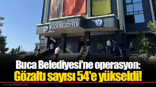 Buca Belediyesi'ne operasyon: Gözaltı sayısı 54'e yükseldi!