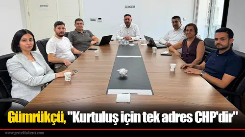 Gümrükçü, "Kurtuluş için tek adres CHP'dir"