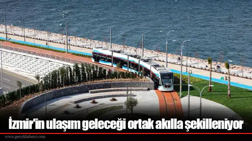 İzmir'in ulaşım geleceği ortak akılla şekilleniyor