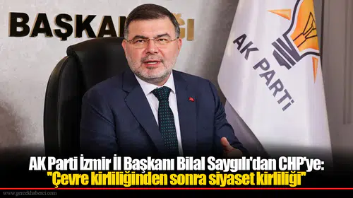AK Parti İzmir İl Başkanı Bilal Saygılı'dan CHP'ye: ''Çevre kirliliğinden sonra siyaset kirliliği''