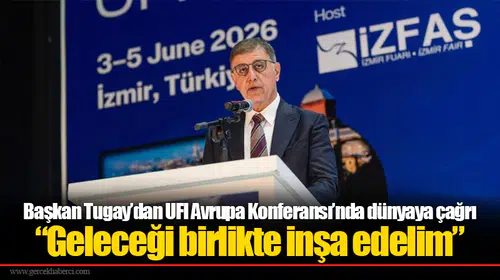 Başkan Tugay’dan UFI Avrupa Konferansı’nda dünyaya çağrı: “Geleceği birlikte inşa edelim”