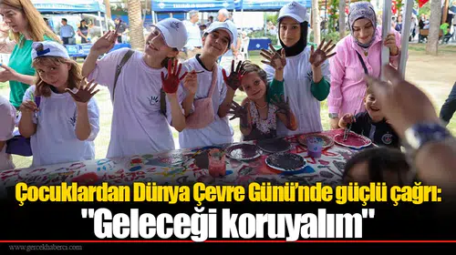 Çocuklardan Dünya Çevre Günü’nde güçlü çağrı: "Geleceği koruyalım"