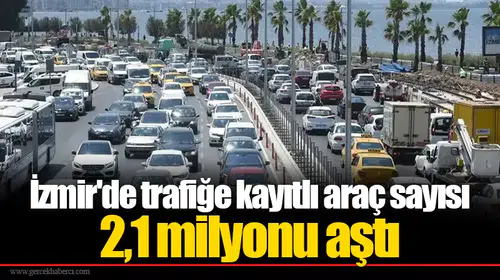 İzmir'de trafiğe kayıtlı araç sayısı 2,1 milyonu aştı