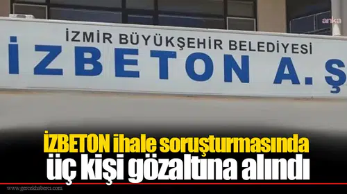 İZBETON ihale soruşturmasında üç kişi gözaltına alındı
