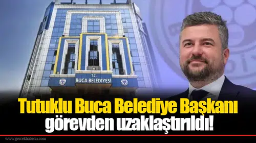 Tutuklu Buca Belediye Başkanı görevden uzaklaştırıldı!