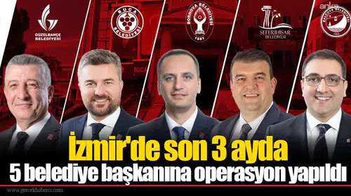 İzmir'de son 3 ayda 5 belediye başkanına operasyon yapıldı