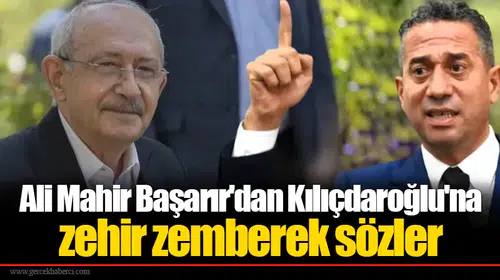 Ali Mahir Başarır'dan Kılıçdaroğlu'na zehir zemberek sözler