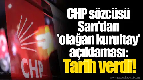 CHP sözcüsü Sarı'dan 'olağan kurultay' açıklaması: Tarih verdi!