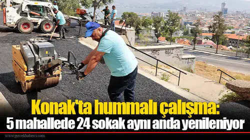 Konak'ta hummalı çalışma: 5 mahallede 24 sokak aynı anda yenileniyor