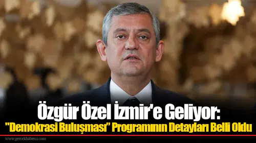 Özgür Özel İzmir'e Geliyor: "Demokrasi Buluşması” Programının Detayları Belli Oldu