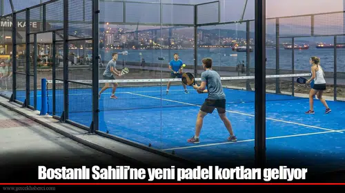 Bostanlı Sahili’ne yeni padel kortları geliyor