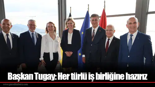 Başkan Tugay: Her türlü iş birliğine hazırız