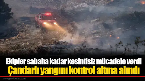Ekipler sabaha kadar kesintisiz mücadele verdi