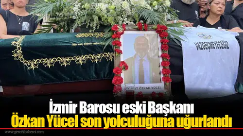 İzmir Barosu eski Başkanı Özkan Yücel son yolculuğuna uğurlandı