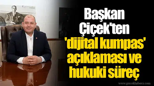 Başkan Çiçek'ten 'dijital kumpas' açıklaması ve hukuki süreç