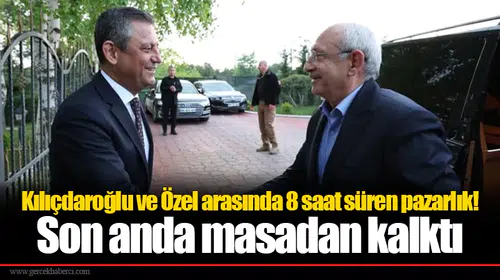 Kılıçdaroğlu ve Özel arasında 8 saat süren pazarlık! Son anda masadan kalktı