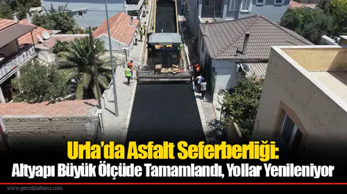 Urla’da Asfalt Seferberliği: Altyapı Büyük Ölçüde Tamamlandı, Yollar Yenileniyor