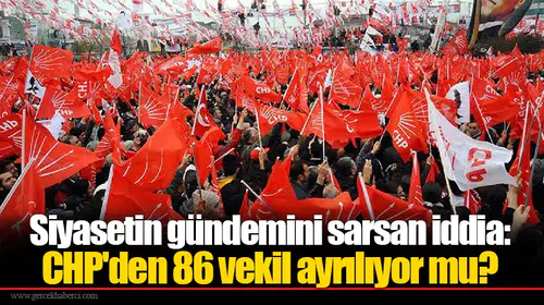 Siyasetin gündemini sarsan iddia: CHP'den 86 vekil ayrılıyor mu?