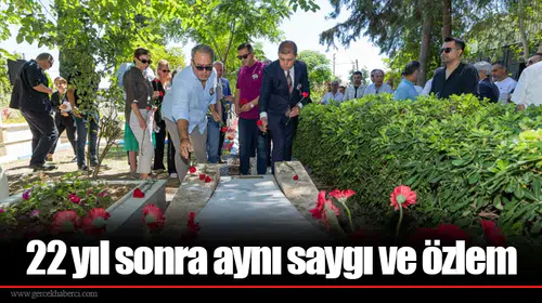 22 yıl sonra aynı saygı ve özlem