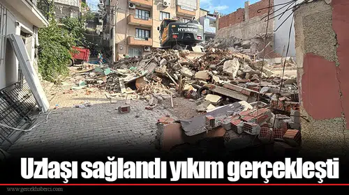 Uzlaşı sağlandı yıkım gerçekleşti