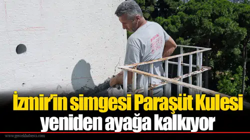 İzmir’in simgesi Paraşüt Kulesi yeniden ayağa kalkıyor