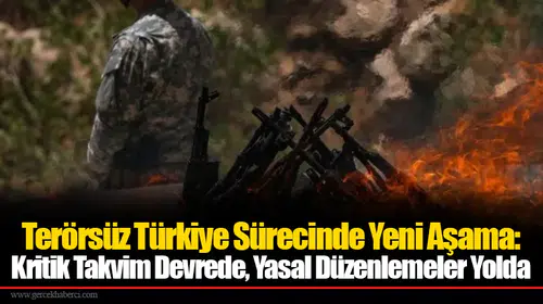 Terörsüz Türkiye Sürecinde Yeni Aşama: Kritik Takvim Devrede, Yasal Düzenlemeler Yolda