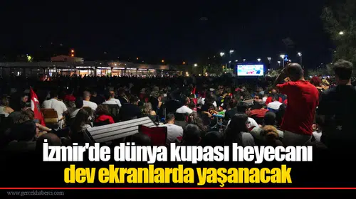 İzmir'de dünya kupası heyecanı dev ekranlarda yaşanacak