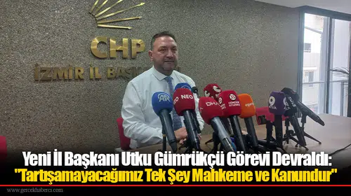Yeni İl Başkanı Utku Gümrükçü Görevi Devraldı: "Tartışamayacağımız Tek Şey Mahkeme ve Kanundur"