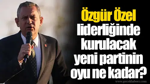 Özgür Özel liderliğinde kurulacak yeni partinin oyu ne kadar?