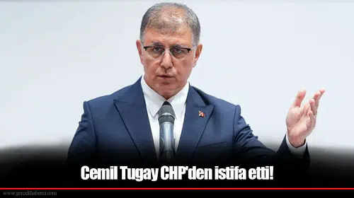 Cemil Tugay CHP'den istifa etti!