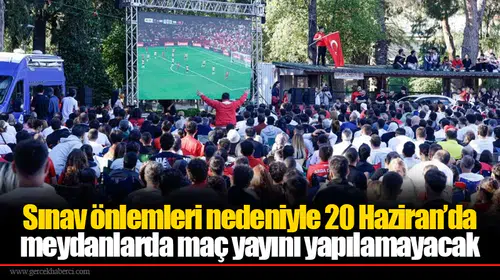 Sınav önlemleri nedeniyle 20 Haziran’da meydanlarda maç yayını yapılamayacak