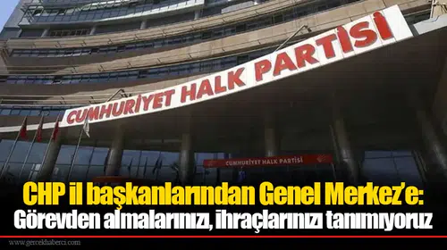 CHP il başkanlarından Genel Merkez’e: Görevden almalarınızı, ihraçlarınızı tanımıyoruz
