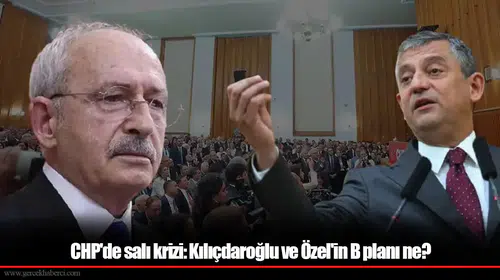 CHP'de salı krizi: Kılıçdaroğlu ve Özel'in B planı ne?