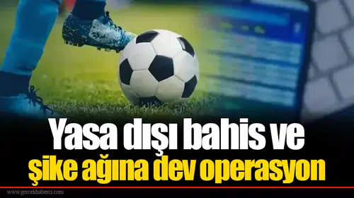 Yasa dışı bahis ve şike ağına dev operasyon: 80 kişi gözaltında