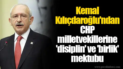 Kemal Kılıçdaroğlu'ndan CHP milletvekillerine 'disiplin' ve 'birlik' mektubu