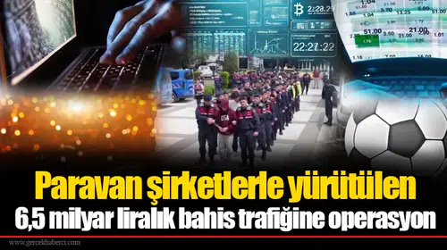 Paravan şirketlerle yürütülen 6,5 milyar liralık bahis trafiğine operasyon