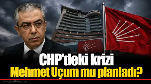 CHP'deki krizi Mehmet Uçum mu planladı?