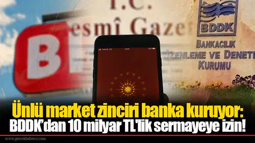 Ünlü market zinciri banka kuruyor: BDDK’dan 10 milyar TL'lik sermayeye izin!