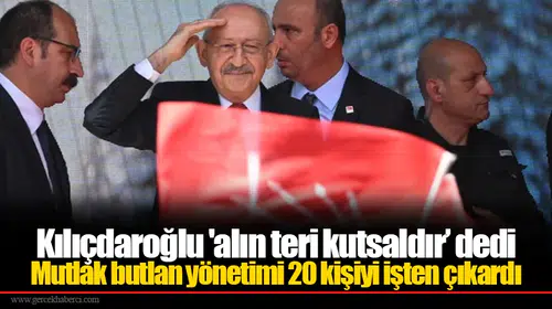 Kılıçdaroğlu 'alın teri kutsaldır’ dedi: Mutlak butlan yönetimi 20 kişiyi işten çıkardı