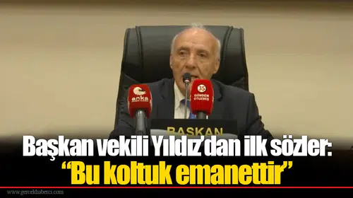 Başkan vekili Yıldız’dan ilk sözler: “Bu koltuk emanettir”