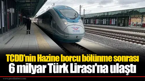 TCDD'nin Hazine borcu bölünme sonrası 6 milyar Tboürk Lirası'na ulaştı