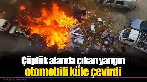 Çöplük alanda çıkan yangın otomobili küle çevirdi