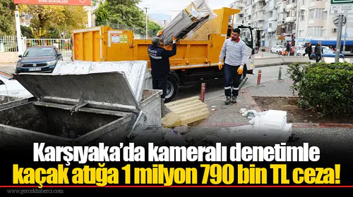 Karşıyaka’da kameralı denetimle kaçak atığa 1 milyon 790 bin TL ceza!