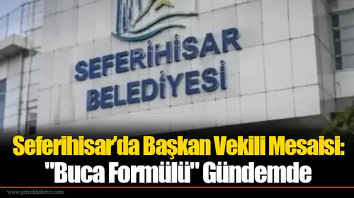 Seferihisar’da Başkan Vekili Mesaisi: "Buca Formülü" Gündemde