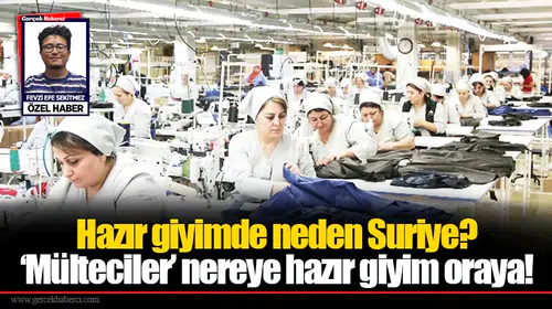 Hazır giyimde neden Suriye?  ‘Mülteciler’ nereye hazır giyim oraya!