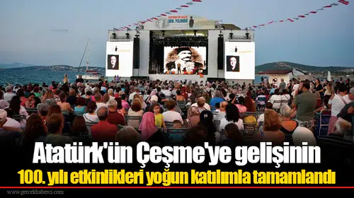 Atatürk'ün Çeşme'ye gelişinin 100. yılı etkinlikleri yoğun katılımla tamamlandı