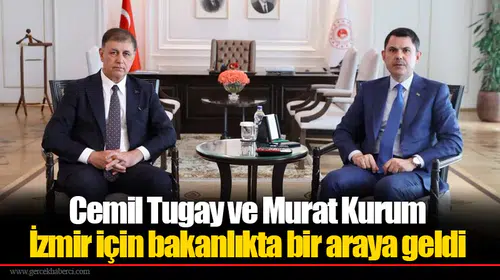 Cemil Tugay ve Murat Kurum İzmir için bakanlıkta bir araya geldi