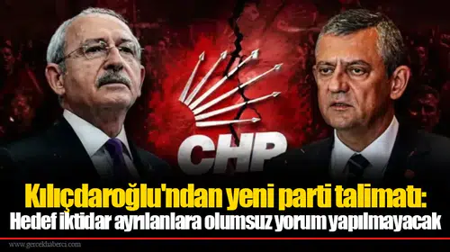 Kılıçdaroğlu'ndan yeni parti talimatı: Hedef iktidar ayrılanlara olumsuz yorum yapılmayacak